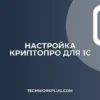 Настройка КриптоПро для 1С-Отчетности: пошаговый гайд