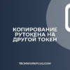 Как скопировать Рутокен на другой токен: инструкция