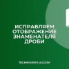 Почему не видно знаменатель в дроби: как исправить
