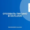 Как отозвать письмо в Outlook: пошаговая инструкция