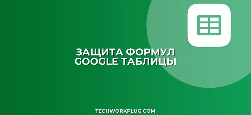 Защита формул от редактирования в Google Таблицах