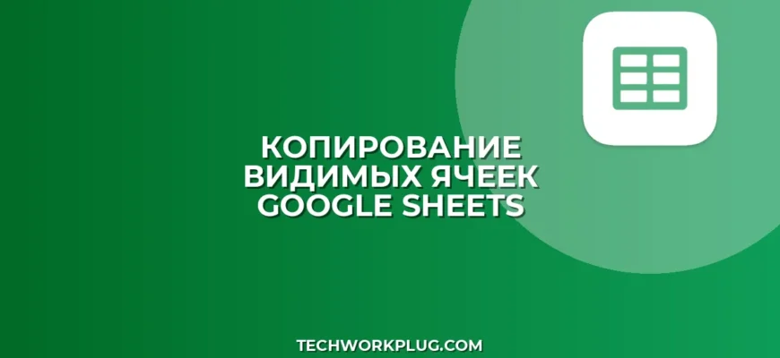 Как скопировать только видимые ячейки в Google Sheets