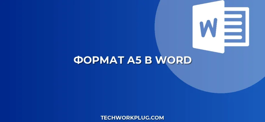 Как сделать формат А5 в Word: пошаговая инструкция