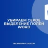 Как убрать серое выделение полей в Word