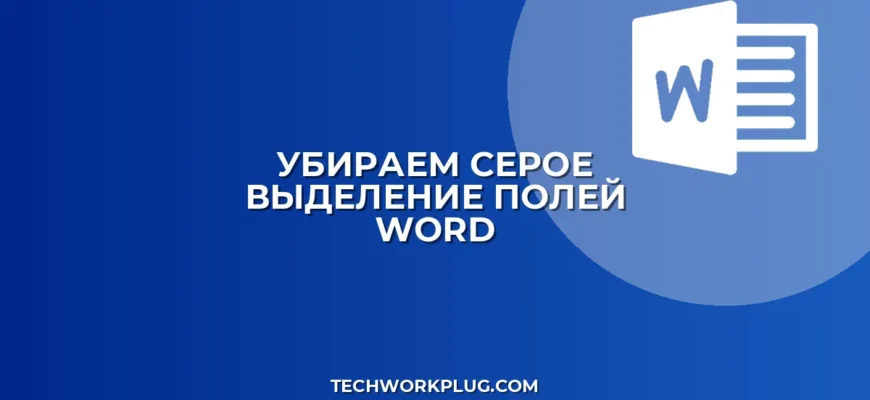 Как убрать серое выделение полей в Word