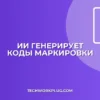 Генерация кодов маркировки товаров с помощью ИИ: гайд