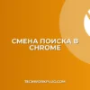 Как изменить поисковую систему в Chrome: инструкция