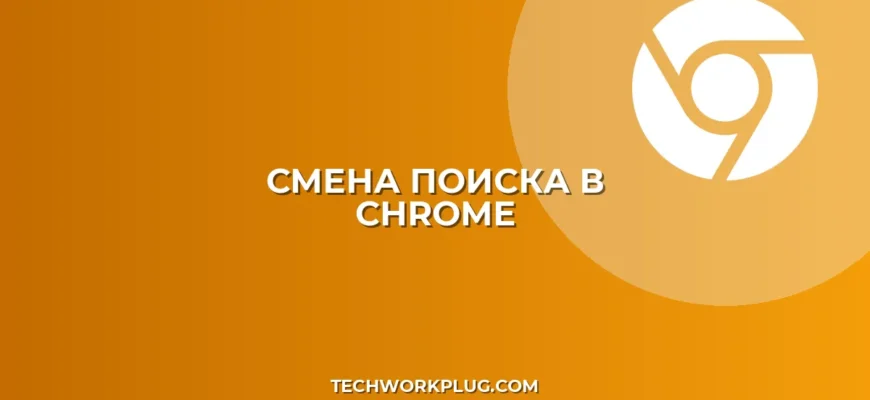 Как изменить поисковую систему в Chrome: инструкция