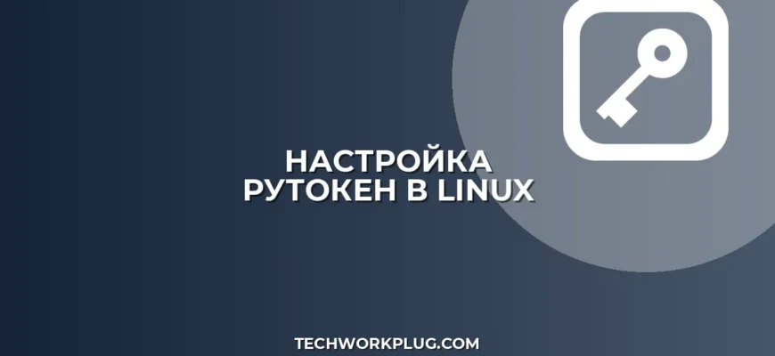 Настройка Рутокен в Linux: пошаговая инструкция